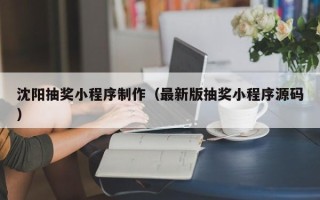 菏泽沈阳抽奖小程序制作（最新版抽奖小程序源码）