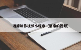 菏泽酒席制作视频小程序（酒席的视频）