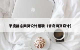 菏泽平度静态网页设计招聘（青岛网页设计）