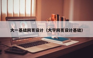 菏泽大一基础网页设计（大学网页设计基础）
