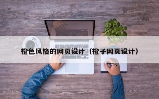 菏泽橙色风格的网页设计（橙子网页设计）