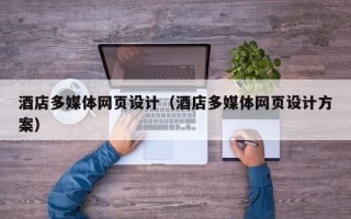 菏泽酒店多媒体网页设计（酒店多媒体网页设计方案）